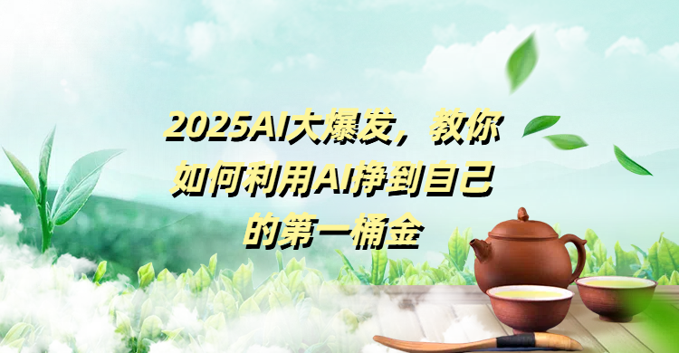 2025AI大爆发，教你如何利用AI挣到自己的第一桶金-聚英社副业网