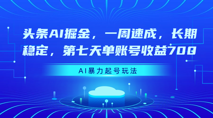 头条AI掘金，一周速成，长期稳定，第七天单账号收益700-聚英社副业网