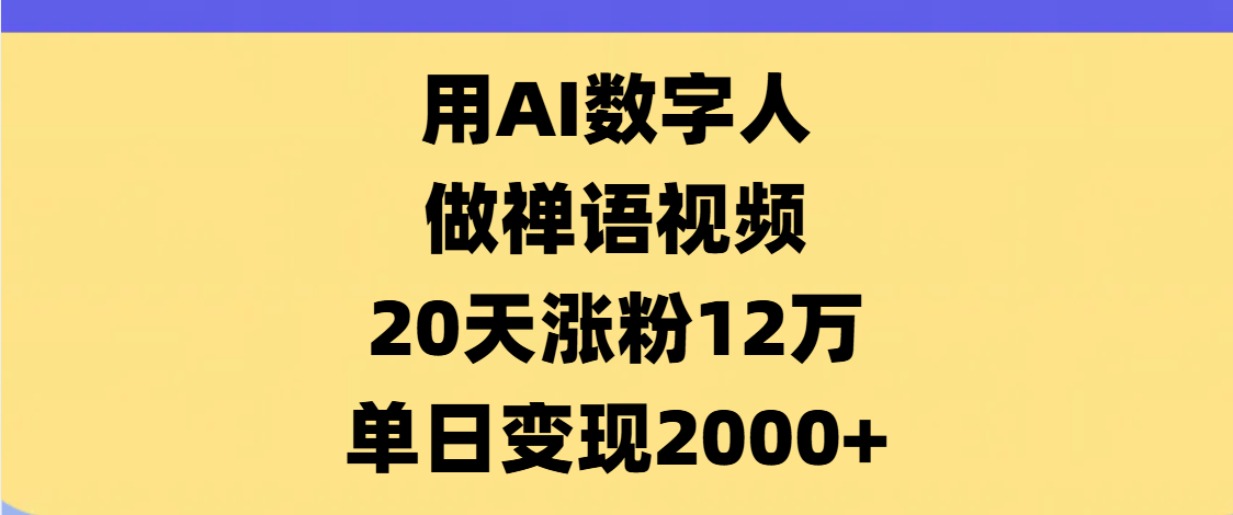 AI数字人，禅语视频，20天涨粉12万，单日变现2000+-聚英社副业网