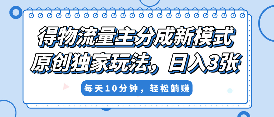 得物流量主分成新模式，原创独家玩法，小白可做，简单暴利，单日稳定变现300+-聚英社副业网