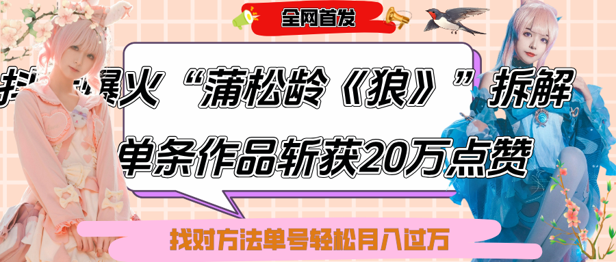 抖音爆火“蒲松龄《狼》”实战拆解，仅6条作品涨粉24W,单条作品收获20万点赞，找对方法轻松起号月入过万-聚英社副业网