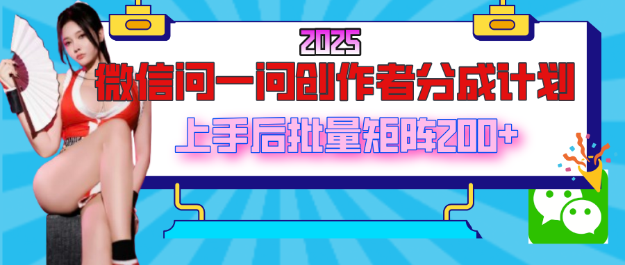 2025最新微信问一问创作者分成计划，上手后批量矩阵日入200+-聚英社副业网