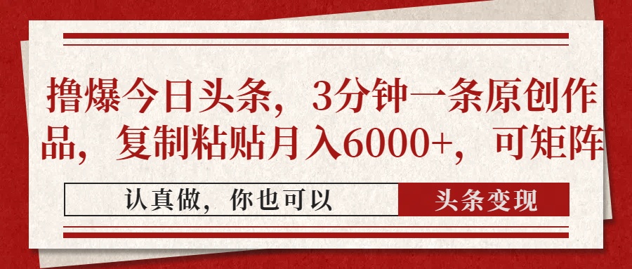 撸爆今日头条，3分钟一条原创作品，复制粘贴月入6000+，可矩阵-聚英社副业网