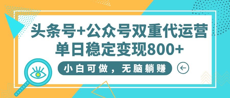 头条号+公众号双重代运营，小白可做，无脑躺赚，单日稳定变现800+-聚英社副业网