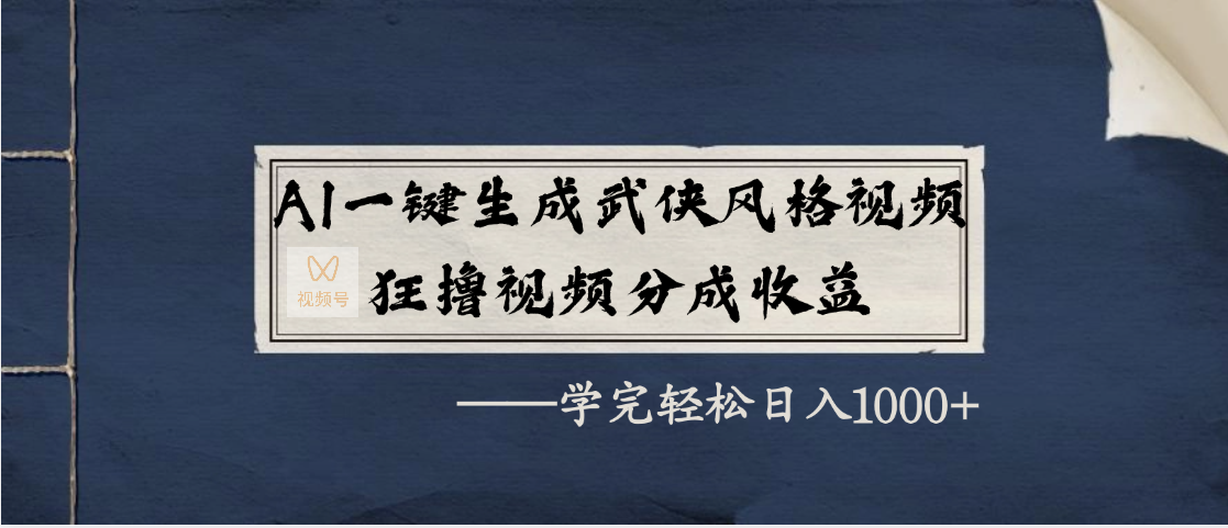 AI一键生成武侠风格视频，狂撸视频号分成收益，学完轻松日入1000+-聚英社副业网