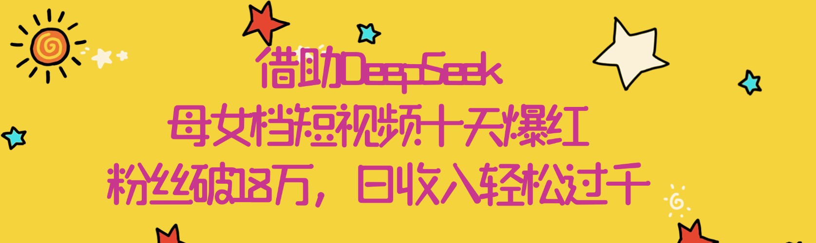 借助DeepSeek，母女档短视频十天爆红，粉丝破18万，日收入轻松过千-聚英社副业网