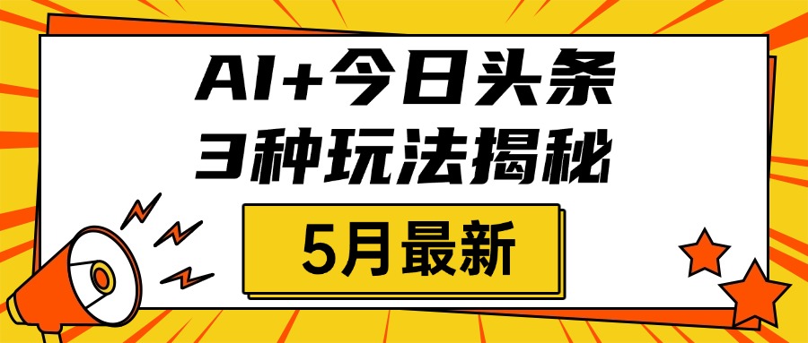 AI+今日头条三种玩法揭秘，2025年5月最新，照搬流程次日见收益-聚英社副业网