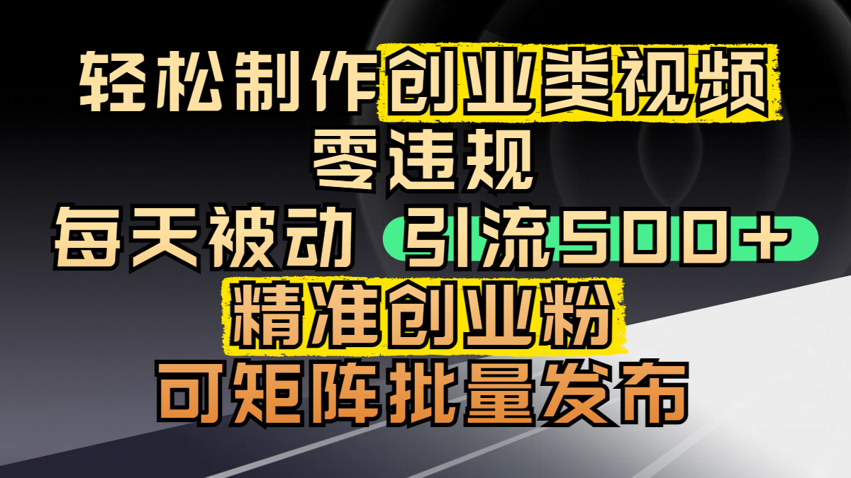 轻松制作创业类视频，零违规，每天被动引流 500 + 精准创业粉，可矩阵批量发布-聚英社副业网