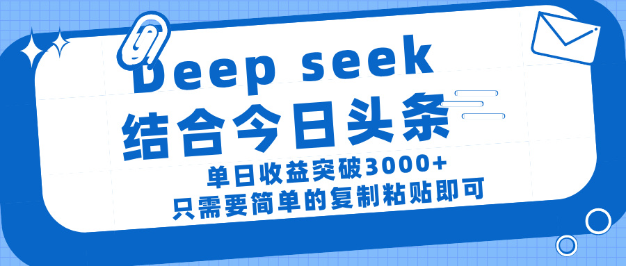 deep seek 结 合今日 头 条， 单 日收 益突破 3000+ ， 只需要 简单 的复制粘贴 即可-聚英社副业网